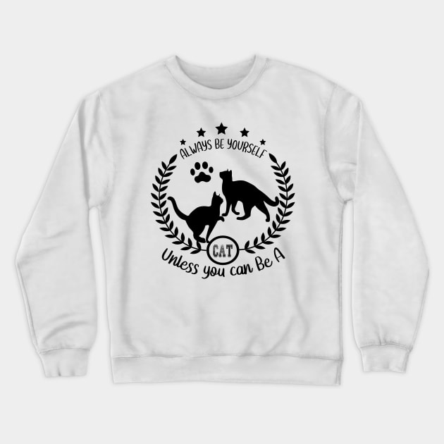 ALWAYS BE YOURSELF UNLESS YOU CAN BE A CAT Crewneck Sweatshirt by care store